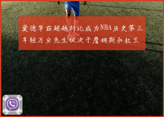 爱德华兹超越科比成为NBA历史第三年轻万分先生仅次于詹姆斯和杜兰特